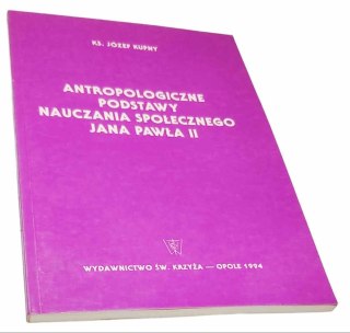 ANTROPOLOGICZNE PODSTAWY NAUCZANIA SPOŁECZNEGO JANA PAWŁA II