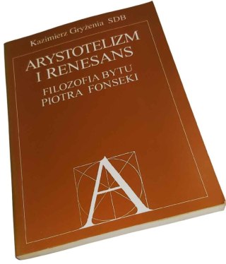 ARYSTOTELIZM I RENESANS Filozofia bytu Piotra Fonseki