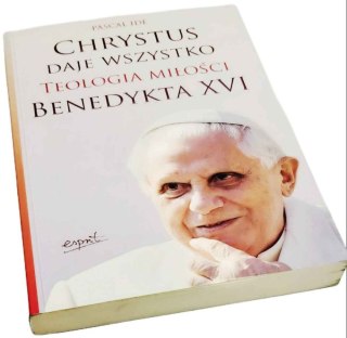 CHRYSTUS DAJE WSZYSTKO Teologia Miłości Benedykta XVI