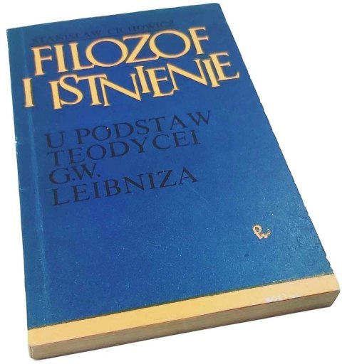 Filozof i istnienie U podstaw teodycei G. W. Leibniza
