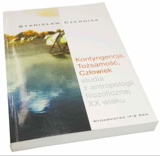 KONTYNGENCJA, TOŻSAMOŚĆ, CZŁOWIEK studia z antropologii filozoficznej