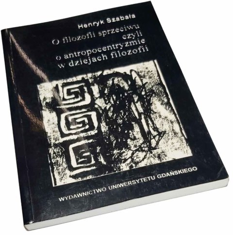 O FILOZOFII SPRZECIWU CZYLI O ANTROPOCENTRYZMIE W DZIEJACH FILOZOFII
