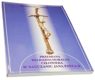 PRZEMIANA RELIGIJNO-MORALNA CZŁOWIEKA W NAUCZANIU JANA PAWŁA II