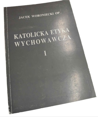 KATOLICKA ETYKA WYCHOWAWCZA. TOM I