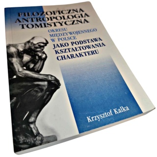 FILOZOFICZNA ANTROPOLOGIA TOMISTYCZNA OKRESU MIĘDZYWOJENNEGO W POLSCE JAKO PODSTAWA KSZTAŁTOWANIA CHARAKTERU