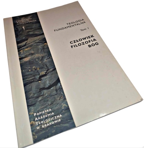 CZŁOWIEK, FILOZOFIA, BÓG. TOM 1. TEOLOGIA FUNDAMENTALNA