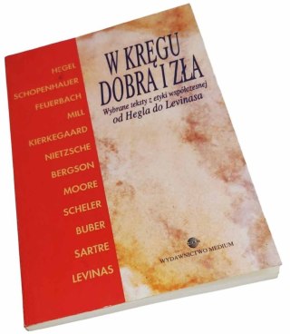 W KRĘGU DOBRA I ZŁA wybrane teksty z etyki współczesnej od Hegla do Levinasa