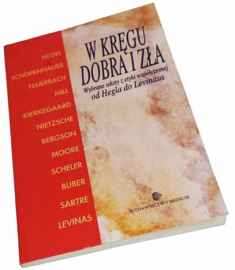 W KRĘGU DOBRA I ZŁA wybrane teksty z etyki współczesnej od Hegla do Levinasa
