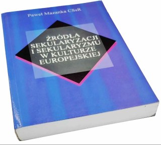 ŹRÓDŁA SEKULARYZACJI I SEKULARYZMU W KULTURZE EUROPEJSKIEJ