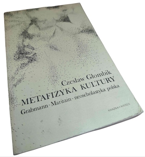 METAFIZYKA KULTURY. GRABMANN–MARITAIN–NEOSCHOLASTYKA POLSKA