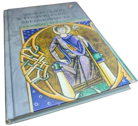 W POSZUKIWANIU ŚREDNIOWIECZA Jacques Le Goff