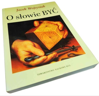 O SŁOWIE BYĆ. Z TEORII WYRAŻEŃ EGZYSTENCJALNYCH I ICH FILOZOFICZNEGO ZASTOSOWANIA Jacek Wojtysiak