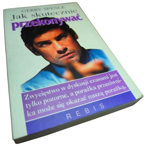 JAK SKUTECZNIE PRZEKONYWAĆ. ...WSZĘDZIE I KAŻDEGO DNIA Gerry Spence