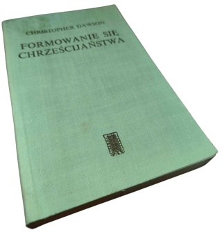 FORMOWANIE SIĘ CHRZEŚCIJAŃSTWA Christopher Dawson