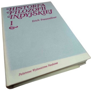 HISTORIA FILOZOFII INDYJSKIEJ. TOM 1. FILOZOFIA WED I EPOSU, BUDDA I DŻINA, SANKHJA I KLASYCZNY SYSTEM JOGI Erich Frauwallner