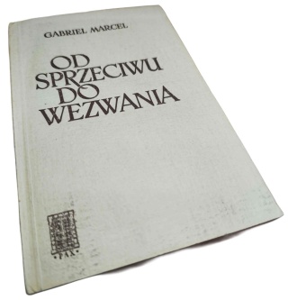 OD SPRZECIWU DO WEZWANIA Gabriel Marcel