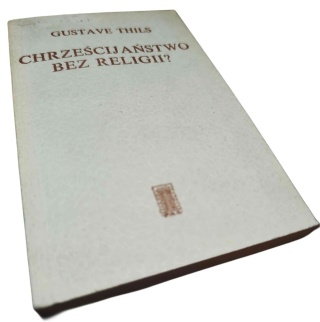 CHRZEŚCIJAŃSTWO BEZ RELIGII? Gustave Thils