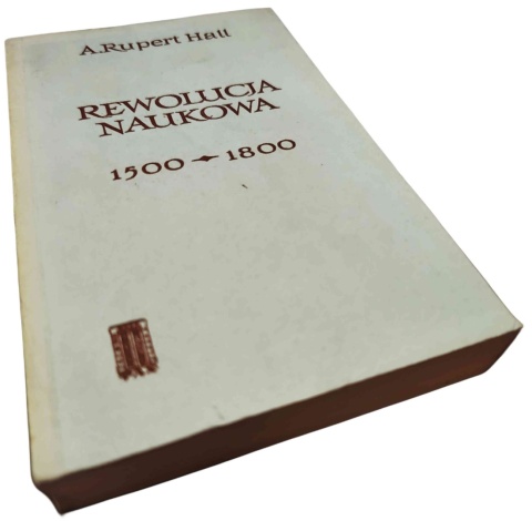 REWOLUCJA NAUKOWA 1500-1800. KSZTAŁTOWANIE SIĘ NOWOŻYTNEJ POSTAWY NAUKOWEJ A. Rupert Hall