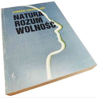 NATURA, ROZUM, WOLNOŚĆ. FILOZOFICZNA ANALIZA KONCEPCJI TWÓRCZEGO ROZUMU WE WSPÓŁCZESNEJ TEOLOGII MORALNEJ Andrzej Szostek