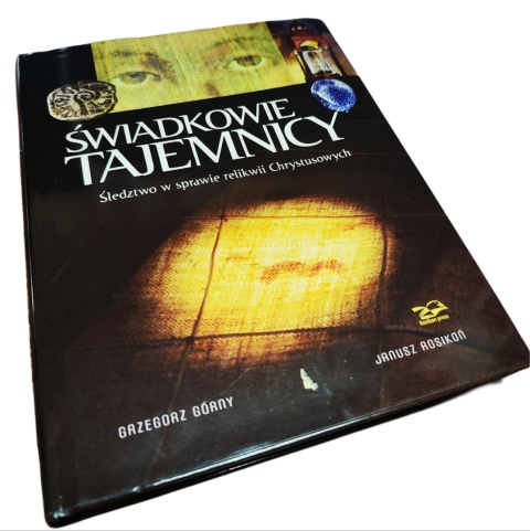 ŚWIADKOWIE TAJEMNICY. ŚLEDZTWO W SPRAWIE RELIKWII CHRYSTUSOWYCH Grzegorz Górny, Janusz Rosikoń
