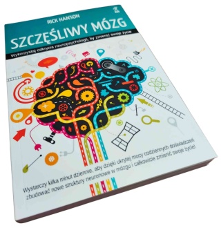 SZCZĘŚLIWY MÓZG. WYKORZYSTAJ ODKRYCIA NEUROPSYCHOLOGII, BY ZMIENIĆ SWOJE ŻYCIE Rick Hanson