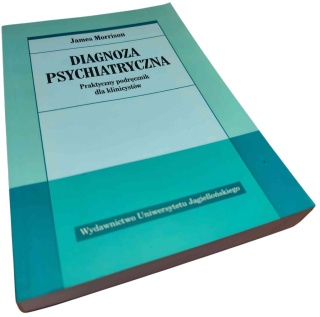 DIAGNOZA PSYCHIATRYCZNA. PRAKTYCZNY PODRĘCZNIK DLA KLINICYSTÓW James Morrison
