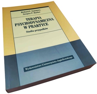 TERAPIA PSYCHODYNAMICZNA W PRAKTYCE. STUDIA PRZYPADKÓW Richard F. Summers, Jacques P. Barber