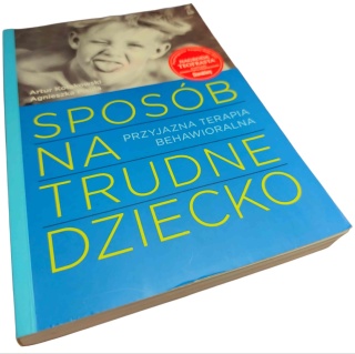 SPOSÓB NA TRUDNE DZIECKO. PRZYJAZNA TERAPIA BEHAWIORALNA Artur Kołakowski, Agnieszka Pisula