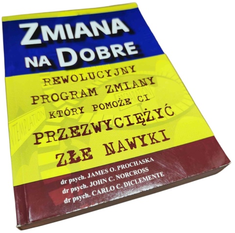 ZMIANA NA DOBRE. REWOLUCYJNY PROGRAM ZMIANY W SZEŚCIU STADIACH, KTÓRY POMOŻE CI PRZEZWYCIĘŻYĆ ZŁE NAWYKI I NADA TWOJEMU...