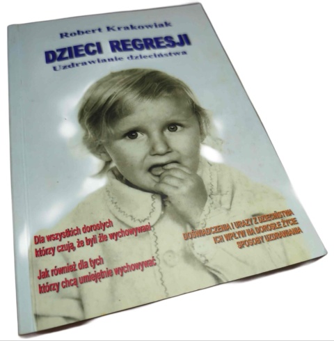 DZIECI REGRESJI. UZDRAWIANIE DZIECIŃSTWA Robert Krakowiak