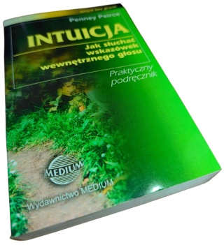 INTUICJA. JAK SŁUCHAĆ WSKAZÓWEK WEWNĘTRZNEGO GŁOSU Penney Peirce