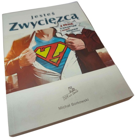 JESTEŚ ZWYCIĘZCĄ. Z PASJĄ O OJCOSTWIE I INNYCH MĘSKICH SPRAWACH Michał Borkowski