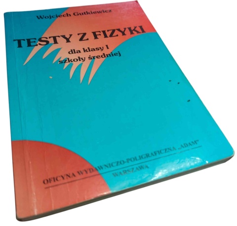 TESTY Z FIZYKI DLA KLASY I SZKOŁY ŚREDNIEJ Wojciech Gutkiewicz
