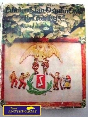 BYŁ ROK 1945....E. J. Osmańczyk