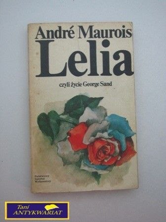 LELIA, CZYLI ŻYCIE GEORGE SAND; Andre Maurois