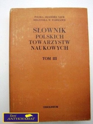 SŁOWNIK POLSKICH TOWARZYSTW NAUKOWYCH TOM III