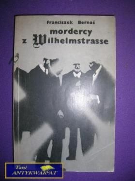 MORDERCY Z WILHELMSTRASSE - Franciszek Bernaś