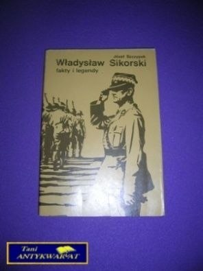 WŁADYSŁAW SIKORSKI FAKTY I LEGENDY - J. Szczypek